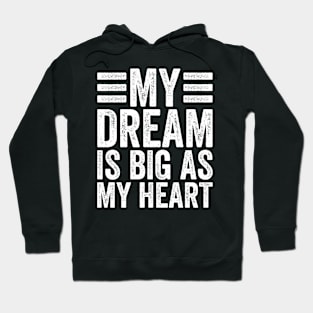My Dream Is Big as My Heart Funny Quote for Men Women Hoodie